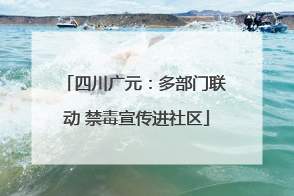 四川广元：多部门联动 禁毒宣传进社区